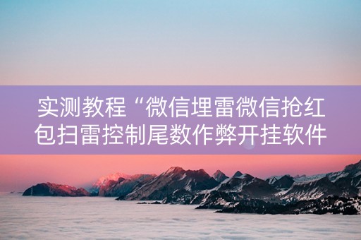 实测教程“微信埋雷微信抢红包扫雷控制尾数作弊开挂软件”（详细透视教程）-哔哩哔哩