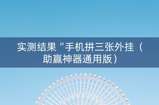 实测结果“手机拼三张外挂（助赢神器通用版）