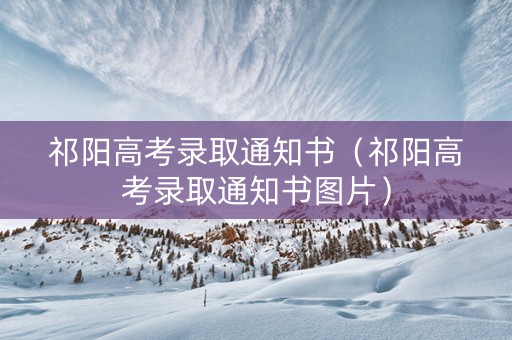 祁阳高考录取通知书（祁阳高考录取通知书图片）