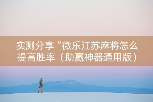 实测分享“微乐江苏麻将怎么提高胜率（助赢神器通用版）