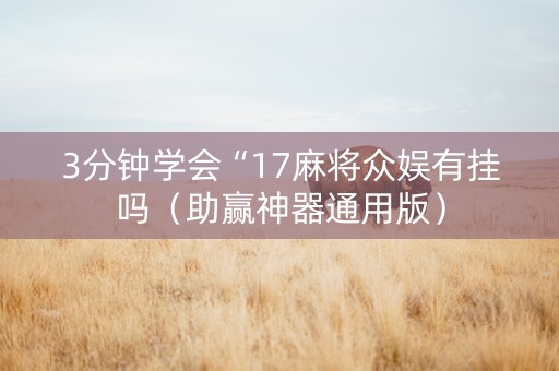 3分钟学会“17麻将众娱有挂吗（助赢神器通用版）