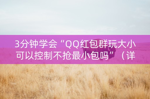 3分钟学会“QQ红包群玩大小可以控制不抢最小包吗”（详细透视教程）-哔哩哔哩