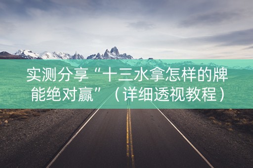 实测分享“十三水拿怎样的牌能绝对赢”（详细透视教程）-哔哩哔哩