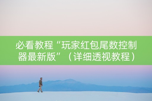 必看教程“玩家红包尾数控制器最新版”（详细透视教程）-哔哩哔哩