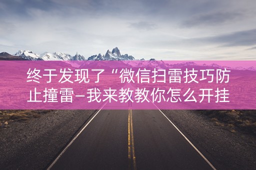 终于发现了“微信扫雷技巧防止撞雷—我来教教你怎么开挂”（详细透视教程）-哔哩哔哩