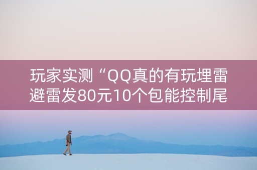 玩家实测“QQ真的有玩埋雷避雷发80元10个包能控制尾数”（详细透视教程）-哔哩哔哩
