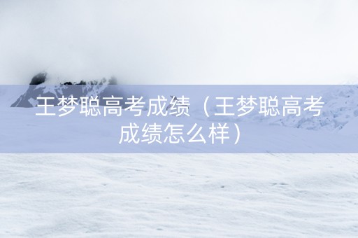 王梦聪高考成绩（王梦聪高考成绩怎么样）