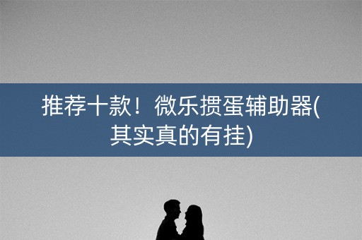 推荐十款！微乐掼蛋辅助器(其实真的有挂)