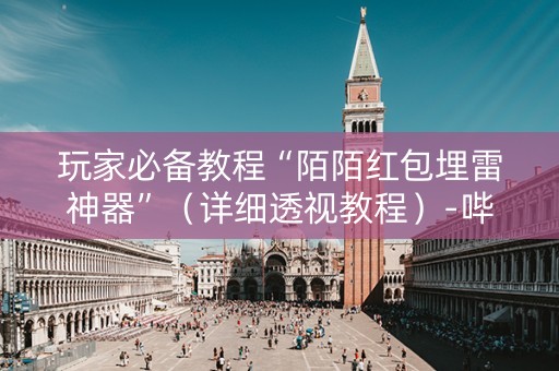 玩家必备教程“陌陌红包埋雷神器”（详细透视教程）-哔哩哔哩