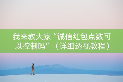 我来教大家“诚信红包点数可以控制吗”（详细透视教程）-哔哩哔哩