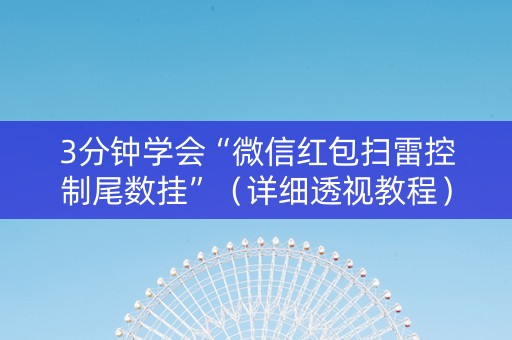 3分钟学会“微信红包扫雷控制尾数挂”（详细透视教程）-哔哩哔哩