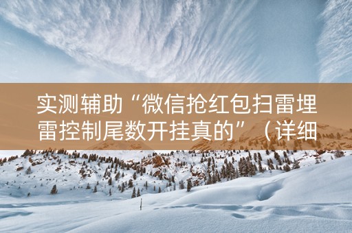 实测辅助“微信抢红包扫雷埋雷控制尾数开挂真的”（详细透视教程）-哔哩哔哩