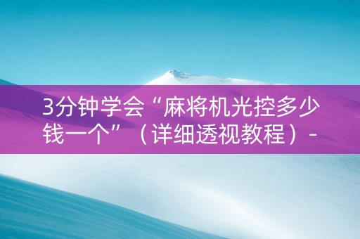 3分钟学会“麻将机光控多少钱一个”（详细透视教程）-哔哩哔哩