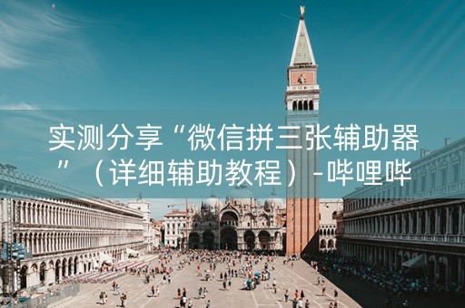 实测分享“微信拼三张辅助器”（详细辅助教程）-哔哩哔哩