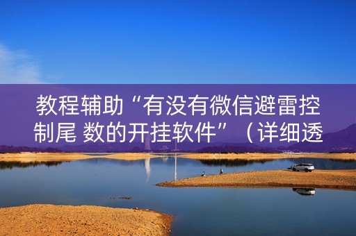 教程辅助“有没有微信避雷控制尾 数的开挂软件”（详细透视教程）-哔哩哔哩