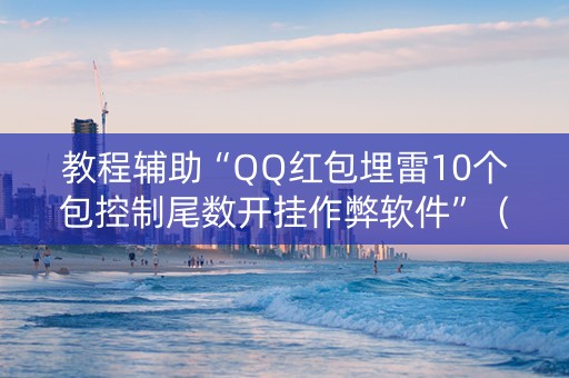 教程辅助“QQ红包埋雷10个包控制尾数开挂作弊软件”（详细透视教程）-哔哩哔哩