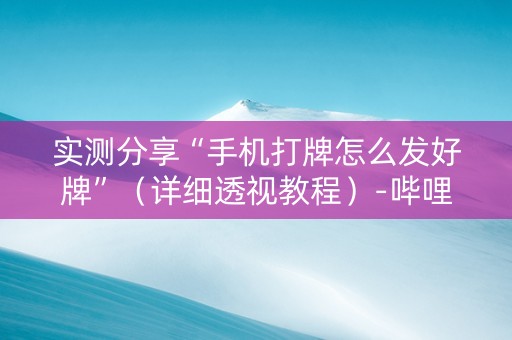 实测分享“手机打牌怎么发好牌”（详细透视教程）-哔哩哔哩
