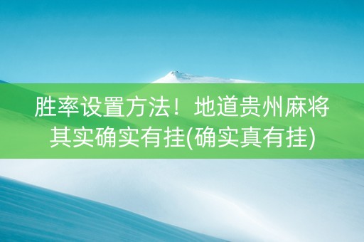胜率设置方法！地道贵州麻将其实确实有挂(确实真有挂)