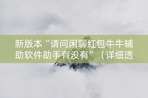 新版本“请问闲聊红包牛牛辅助软件助手有没有”（详细透视教程）-哔哩哔哩
