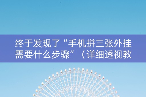 终于发现了“手机拼三张外挂需要什么步骤”（详细透视教程）-哔哩哔哩