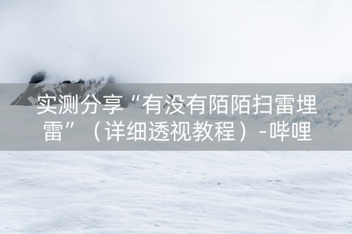 实测分享“有没有陌陌扫雷埋雷”（详细透视教程）-哔哩哔哩