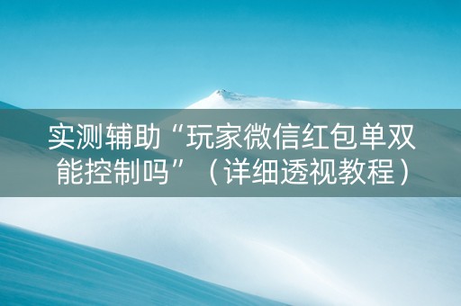 实测辅助“玩家微信红包单双能控制吗”（详细透视教程）-哔哩哔哩