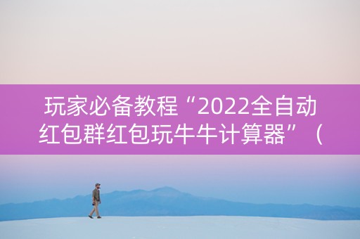 玩家必备教程“2022全自动红包群红包玩牛牛计算器”（详细透视教程）-哔哩哔哩