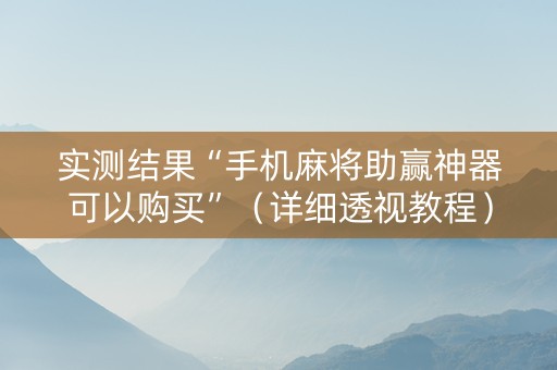 实测结果“手机麻将助赢神器可以购买”（详细透视教程）-哔哩哔哩