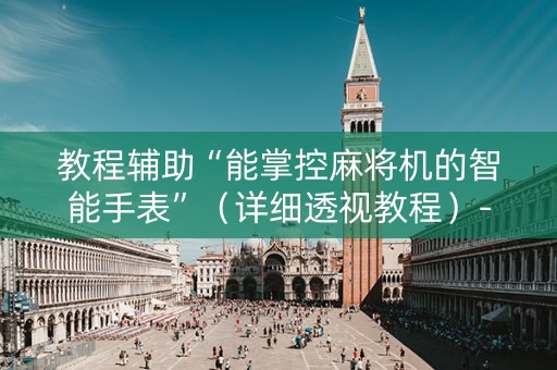 教程辅助“能掌控麻将机的智能手表”（详细透视教程）-哔哩哔哩