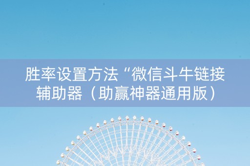 胜率设置方法“微信斗牛链接辅助器（助赢神器通用版）