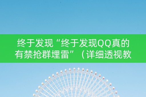 终于发现“终于发现QQ真的有禁抢群埋雷”（详细透视教程）-哔哩哔哩