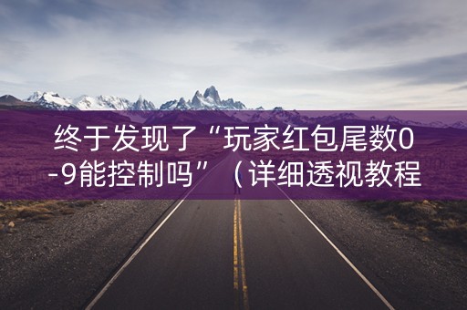 终于发现了“玩家红包尾数0-9能控制吗”（详细透视教程）-哔哩哔哩