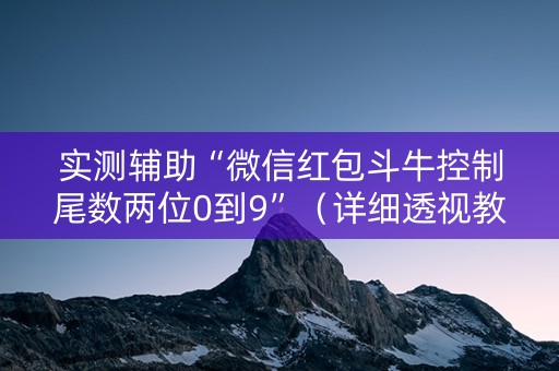 实测辅助“微信红包斗牛控制尾数两位0到9”（详细透视教程）-哔哩哔哩