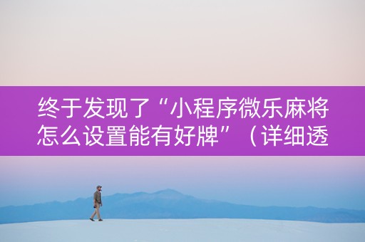 终于发现了“小程序微乐麻将怎么设置能有好牌”（详细透视教程）-哔哩哔哩