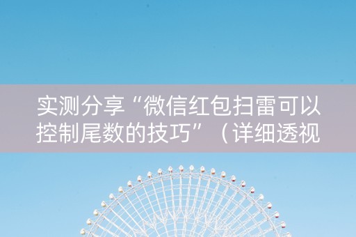实测分享“微信红包扫雷可以控制尾数的技巧”（详细透视教程）-哔哩哔哩