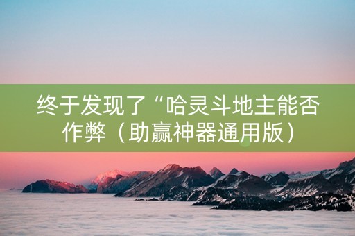终于发现了“哈灵斗地主能否作弊（助赢神器通用版）