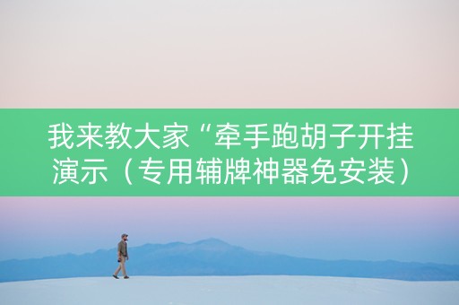 我来教大家“牵手跑胡子开挂演示（专用辅牌神器免安装）