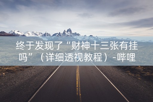 终于发现了“财神十三张有挂吗”（详细透视教程）-哔哩哔哩