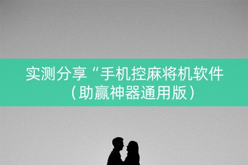 实测分享“手机控麻将机软件（助赢神器通用版）