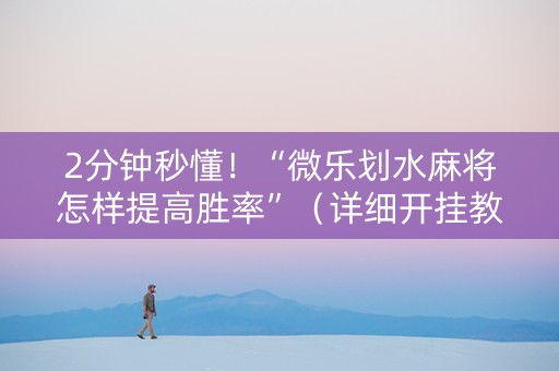 2分钟秒懂！“微乐划水麻将怎样提高胜率”（详细开挂教程）-哔哩哔哩