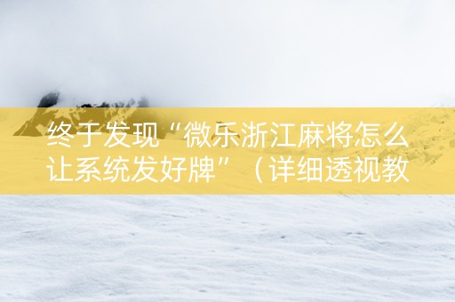 终于发现“微乐浙江麻将怎么让系统发好牌”（详细透视教程）-哔哩哔哩