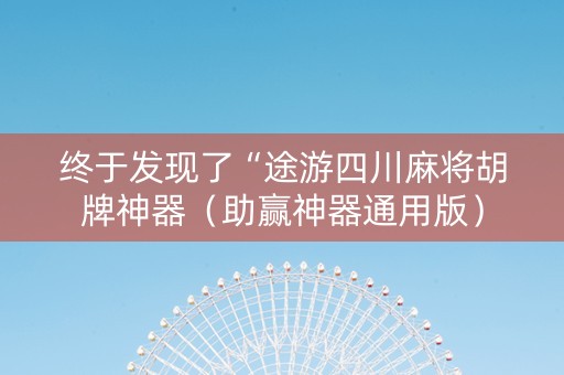 终于发现了“途游四川麻将胡牌神器（助赢神器通用版）