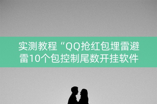 实测教程“QQ抢红包埋雷避雷10个包控制尾数开挂软件”（详细透视教程）-哔哩哔哩