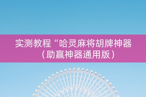 实测教程“哈灵麻将胡牌神器（助赢神器通用版）