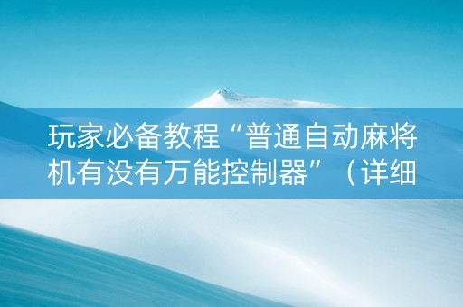 玩家必备教程“普通自动麻将机有没有万能控制器”（详细透视教程）-哔哩哔哩
