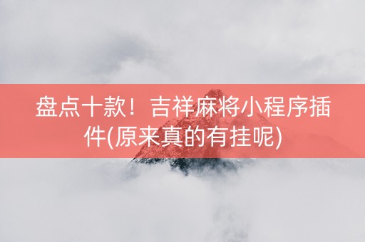 盘点十款！吉祥麻将小程序插件(原来真的有挂呢)
