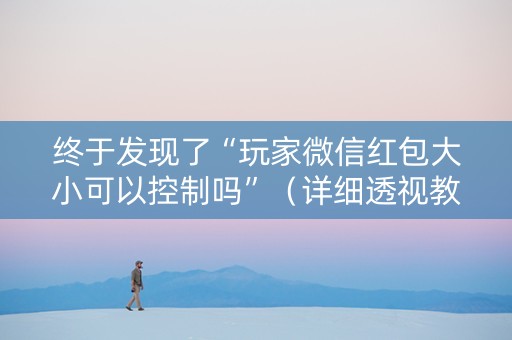 终于发现了“玩家微信红包大小可以控制吗”（详细透视教程）-哔哩哔哩