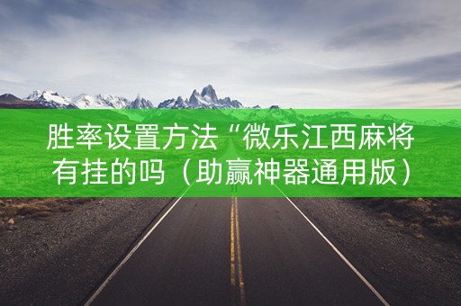 胜率设置方法“微乐江西麻将有挂的吗（助赢神器通用版）