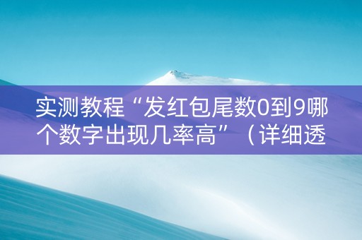 实测教程“发红包尾数0到9哪个数字出现几率高”（详细透视教程）-哔哩哔哩