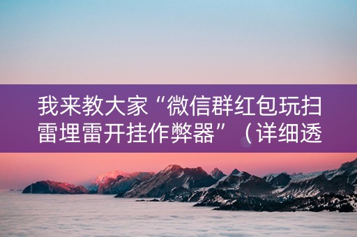 我来教大家“微信群红包玩扫雷埋雷开挂作弊器”（详细透视教程）-哔哩哔哩